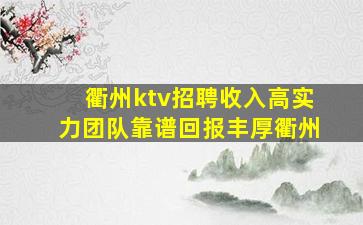 衢州ktv招聘收入高实力团队靠谱回报丰厚衢州